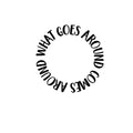 What Goes Around Comes Around - Inspirational Life Quotes - Wall Art Vinyl Decal - Decoration Vinyl Sticker - Motivational Wall Art Decal - Bedroom Living Room Decor - Trendy Wall Art 1