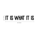 It is What It is - Inspirational Quotes Wall Art Vinyl Decal - 3" x 20" Decoration Vinyl Sticker - Motivational Wall Art Decal - Living Room Bedroom Vinyl Decals 4
