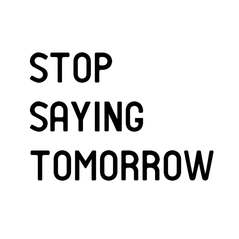 Stop Saying Tomorrow - Inspirational Quotes Wall Art Vinyl Decal Decoration Vinyl Sticker - Motivational Wall Art Decal - Bedroom Vinyl Decals - Life quotes vinyl sticker wall decor 1