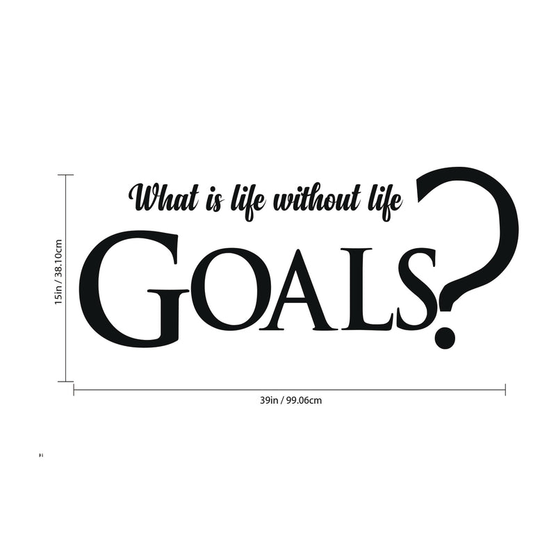 What Is Life Without Life Goals Inspirational Quotes Wall Art Vinyl Decal 15" x 39" Decoration Vinyl Sticker - Motivational Wall Art Decal - Bedroom Vinyl Decals - Life quotes vinyl sticker wall decor 4