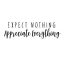 Expect Nothing; Appreciate Everything - Inspirational Quotes Wall Art Vinyl Decal - ecoration Vinyl Sticker - Living Room Motivational Wall Art Decal - Life quotes vinyl sticker wall decor 1