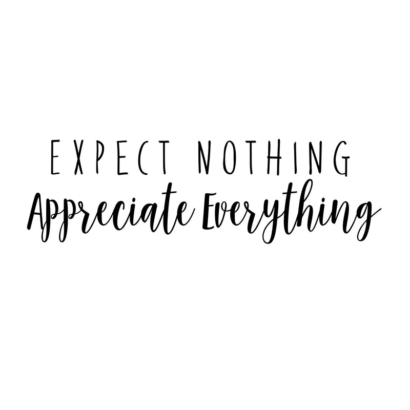Expect Nothing; Appreciate Everything - Inspirational Quotes Wall Art Vinyl Decal - ecoration Vinyl Sticker - Living Room Motivational Wall Art Decal - Life quotes vinyl sticker wall decor 1