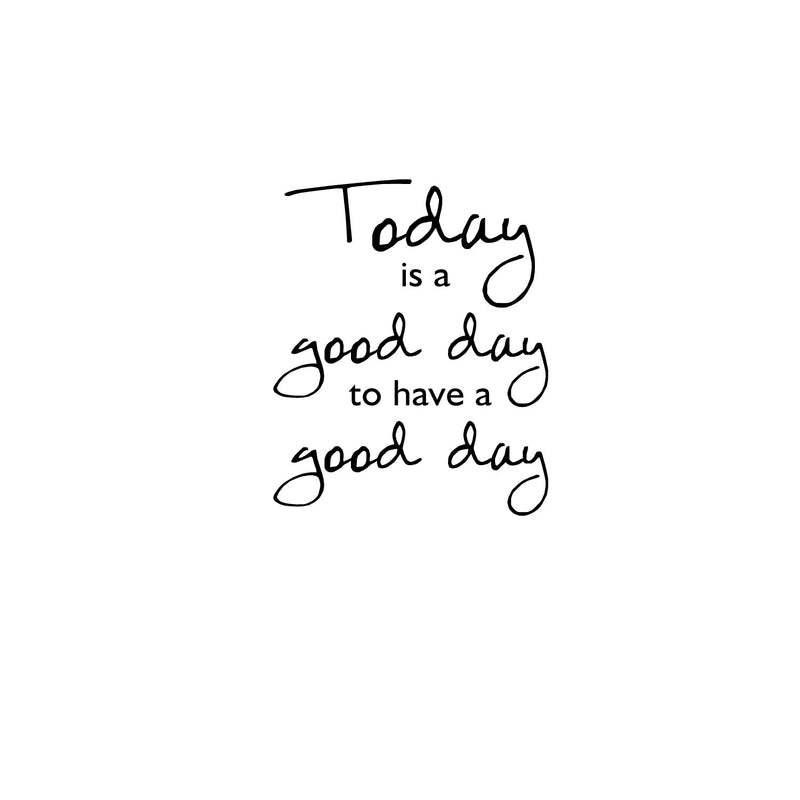 Today Is A Good Day To Have a Good Day - Inspirational Quotes Wall Art Vinyl Decal - Living Room Motivational Wall Art Decal - Life quotes vinyl sticker wall decor 1