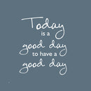 Today Is A Good Day To Have a Good Day - Inspirational Quotes Wall Art Vinyl Decal - 19" x 23" - Living Room Motivational Wall Art Decal - Life quotes vinyl sticker wall decor 1