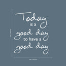Today Is A Good Day To Have a Good Day - Inspirational Quotes Wall Art Vinyl Decal - 19" x 23" - Living Room Motivational Wall Art Decal - Life quotes vinyl sticker wall decor 4