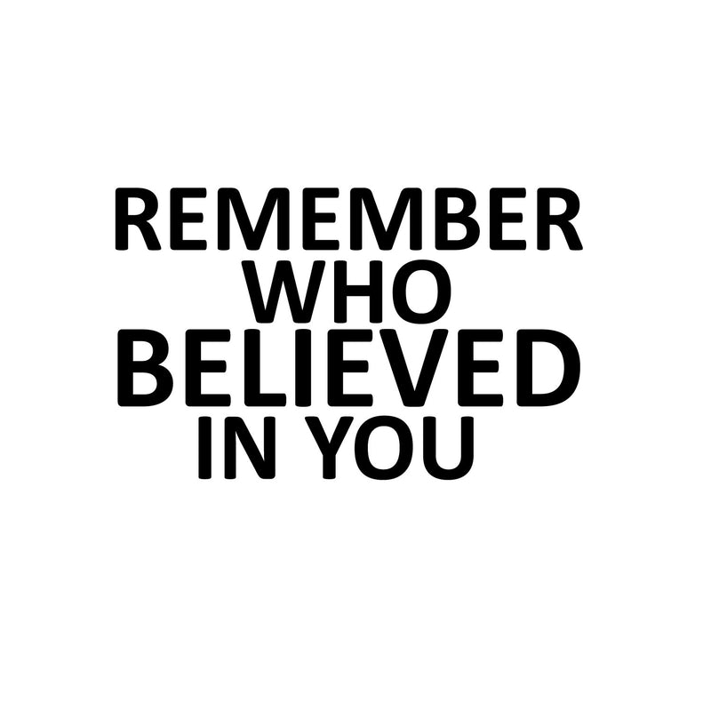 Remember Who Believed in You - Inspirational Quotes Wall Art Vinyl Decal - 12" x 20" - Living Room Motivational Wall Art Decal - Life Quotes Vinyl Sticker Wall Decor - Bedroom Vinyl Stickers Decor 1