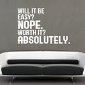 Will It Be Easy? Nope. Worth It? Absolutely - Motivational Quote Wall Art Decal - 23" x 34" - Life Quote Wall Decals - Inspirational Gym Wall Decals - Office Vinyl Wall Decal (23" x 34"; White) 1