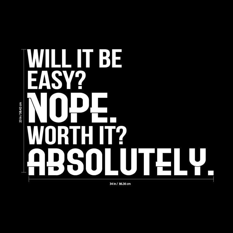 Will It Be Easy? Nope. Worth It? Absolutely - Motivational Quote Wall Art Decal - 23" x 34" - Life Quote Wall Decals - Inspirational Gym Wall Decals - Office Vinyl Wall Decal (23" x 34"; White) 3