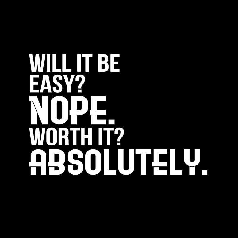 Will It Be Easy? Nope. Worth It? Absolutely - Motivational Quote Wall Art Decal - 23" x 34" - Life Quote Wall Decals - Inspirational Gym Wall Decals - Office Vinyl Wall Decal (23" x 34"; White) 4