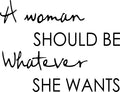 A Woman Should Be Whatever She Wants - Inspirational Quotes Wall Art Vinyl Decal - Decoration Vinyl Sticker - Motivational Wall Art Decal - Bedroom Wall Art Decals - Trendy Vinyl Wall Art 1