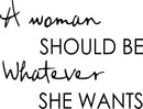 A Woman Should Be Whatever She Wants - Inspirational Quotes Wall Art Vinyl Decal - Decoration Vinyl Sticker - Motivational Wall Art Decal - Bedroom Wall Art Decals - Trendy Vinyl Wall Art 1