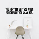 Wall Art Vinyl Decal - You Don’t Get What You Want You Get What You Work For - 9" X 40" Inspirational Quote Sayings Home Decor Work Office Gym Fitness Sayings - Removable Sticker Decals Signs 3