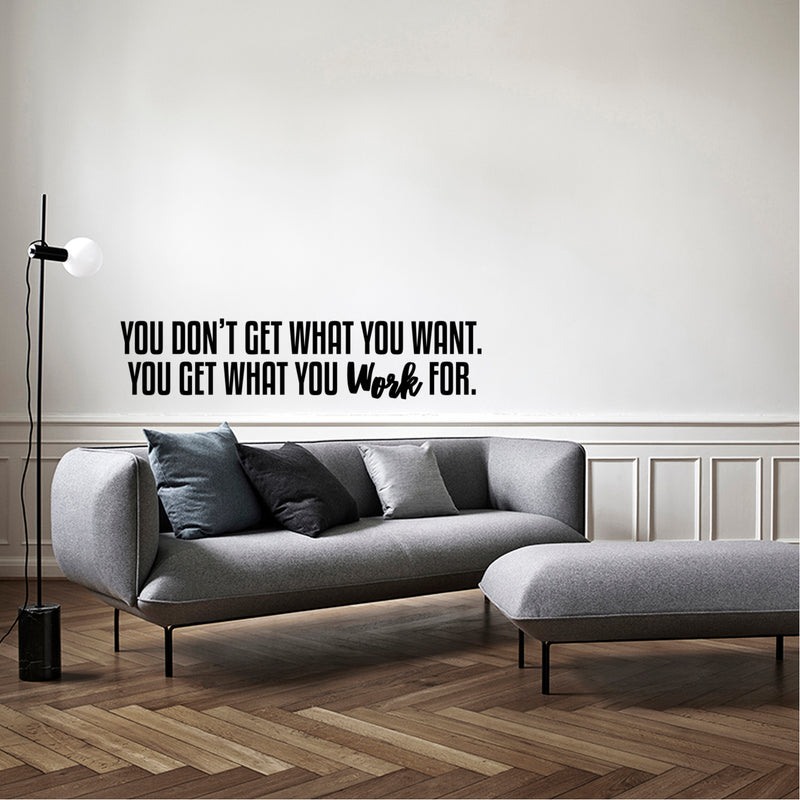 Wall Art Vinyl Decal - You Don’t Get What You Want You Get What You Work For - 9" X 40" Inspirational Quote Sayings Home Decor Work Office Gym Fitness Sayings - Removable Sticker Decals Signs 2