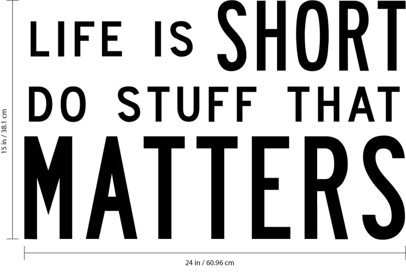 Inspirational Quote Vinyl Wall Art Decal - Life is Short Do Stuff That Matters - 15" x 24" - Living Room Bedroom Work Office Motivational Sayings - Removable Sticker Decals Signs 4