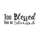 Too Blessed Too Be Stressed - Vinyl Wall Decal Sticker Art - Decoration Vinyl Sticker - Living Room Vinyl Decal - Religious Wall Art - Christian Wall Decoration Art - Life Quote Vinyl Decal 1
