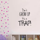 Vinyl Wall Art Decal - Don’t Grow UP It’s A Trap - 22" x 17" - Boys Girls Nursery Unisex Children Bedroom Home Decor Funny Quote Sayings - Removable Sticker Decals 2