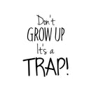 Vinyl Wall Art Decal - Don’t Grow UP It’s A Trap - 22" x 17" - Boys Girls Nursery Unisex Children Bedroom Home Decor Funny Quote Sayings - Removable Sticker Decals 1