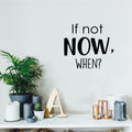 If Not Now; When? - Inspirational Life Quotes - Wall Art Decal Decoration Wall Art Vinyl Sticker - Bedroom Living Room Wall Decor - Motivational Wall Stickers Decals 3