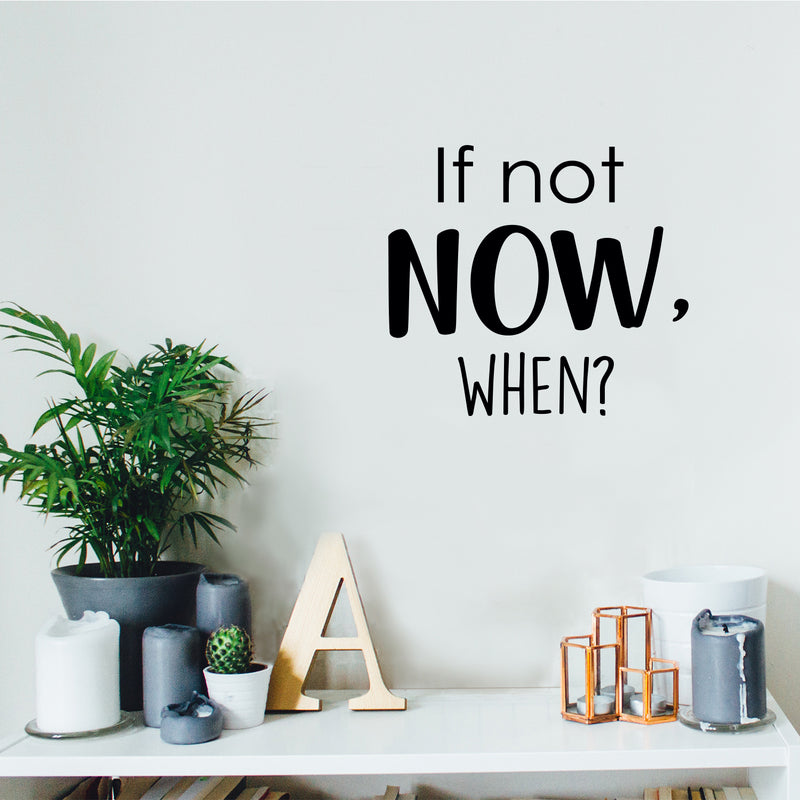 Vinyl Art Wall Decal - If Not Now When - Inspirational Life Quotes - 19" x 21" Motivational Sayings Home Decor - Work Office Living Room Bedroom - Removable Sticker Decals Signs 1