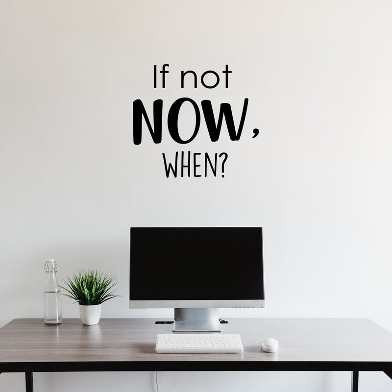 Vinyl Art Wall Decal - If Not Now When - Inspirational Life Quotes - 19" x 21" Motivational Sayings Home Decor - Work Office Living Room Bedroom - Removable Sticker Decals Signs 2