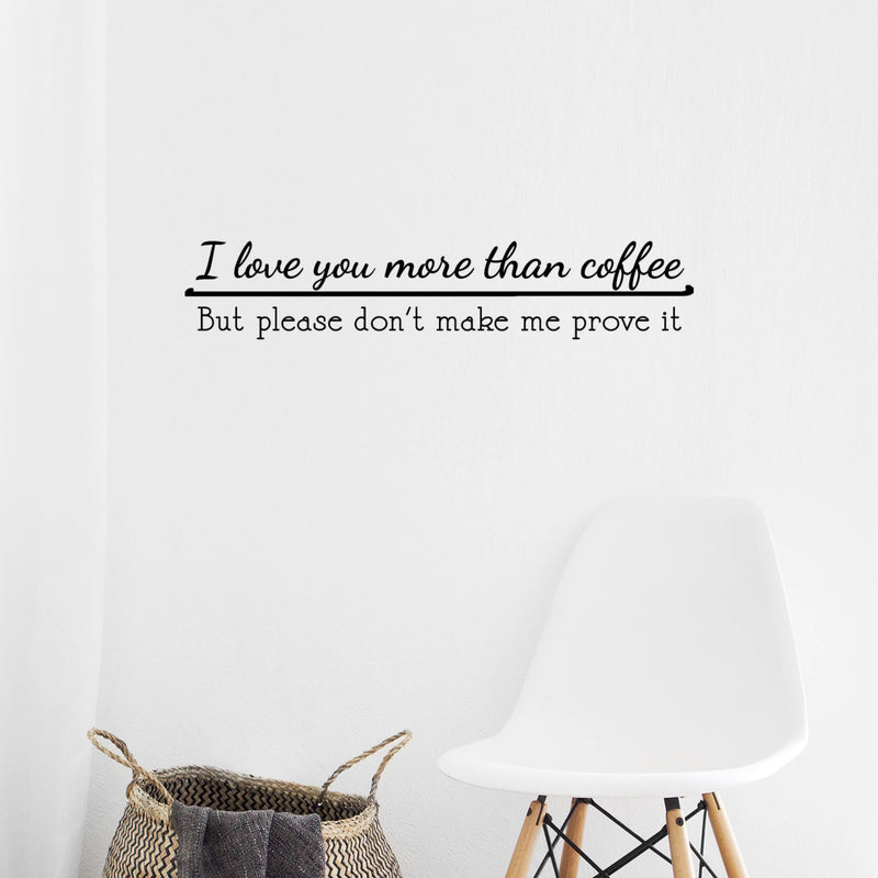 I Love You More Than Coffee But Please Don't Make Me Prove It - Wall Art Decal Decoration Wall Art Vinyl Sticker - Kitchen Wall Decor - Peel Off Vinyl Stickers for Walls - Coffee Lovers Gift 2