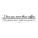 I Love You More Than Coffee But Please Don't Make Me Prove It - Wall Art Decal Decoration Wall Art Vinyl Sticker - Kitchen Wall Decor - Peel Off Vinyl Stickers for Walls - Coffee Lovers Gift 4