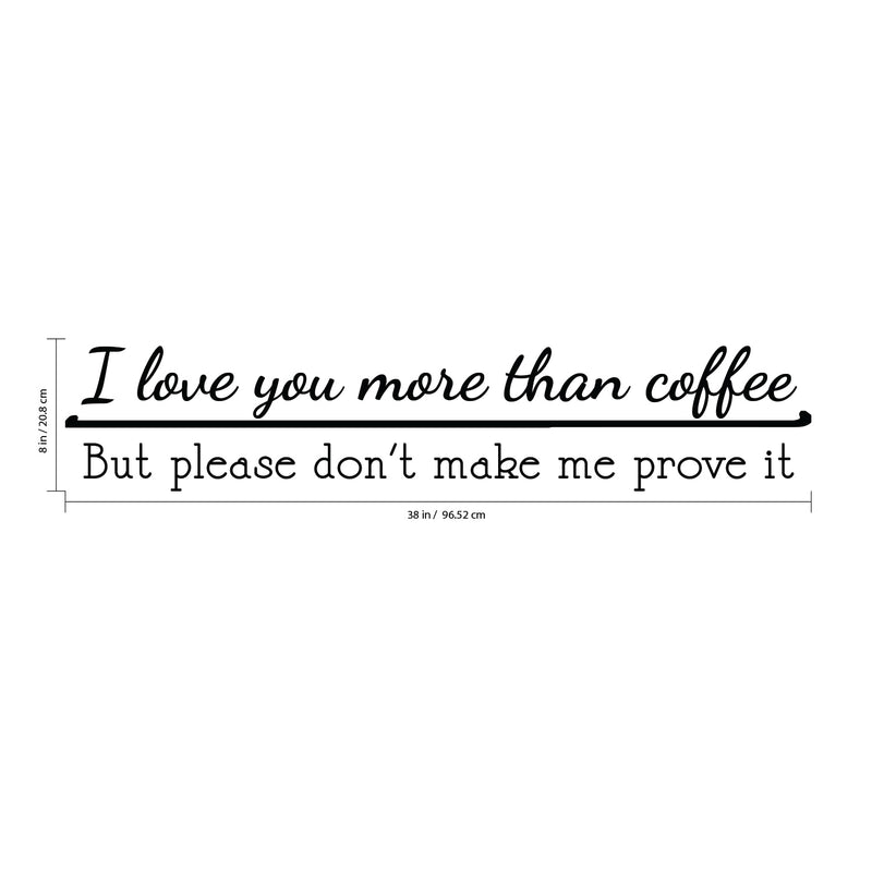 I Love You More Than Coffee But Please Don’t Make Me Prove It - Funny Kitchen Quotes Wall Art Decal 8" x 38" - Kitchen Wall Decor - Peel Off Vinyl Stickers for Walls - Coffee Lovers Gift 4