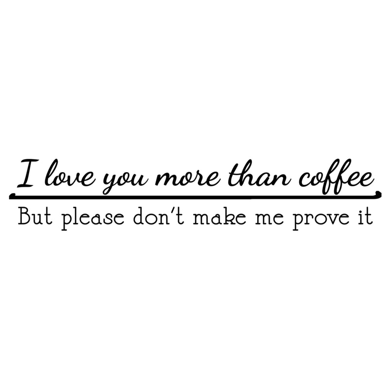 I Love You More Than Coffee But Please Don’t Make Me Prove It - Funny Kitchen Quotes Wall Art Decal 8" x 38" - Kitchen Wall Decor - Peel Off Vinyl Stickers for Walls - Coffee Lovers Gift 1