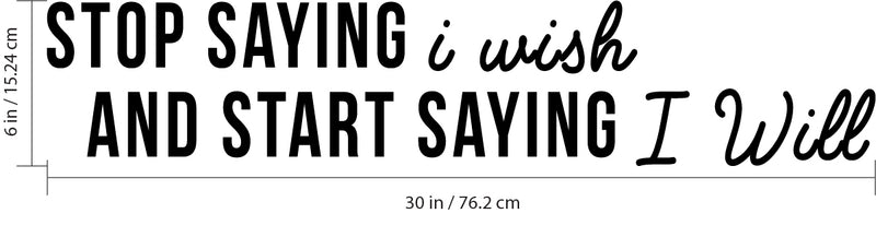 Stop Saying I Wish and Start Saying I Will - Inspirational Quotes Wall Art Vinyl Decal 6" x 30" Decoration Vinyl Sticker - Motivational Wall Art Decal - Bedroom Vinyl Decals - Life Quotes Decals 3