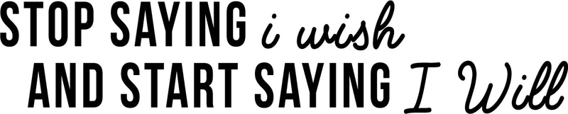 Stop Saying I Wish and Start Saying I Will - Inspirational Quotes Wall Art Vinyl Decal 6" x 30" Decoration Vinyl Sticker - Motivational Wall Art Decal - Bedroom Vinyl Decals - Life Quotes Decals 4