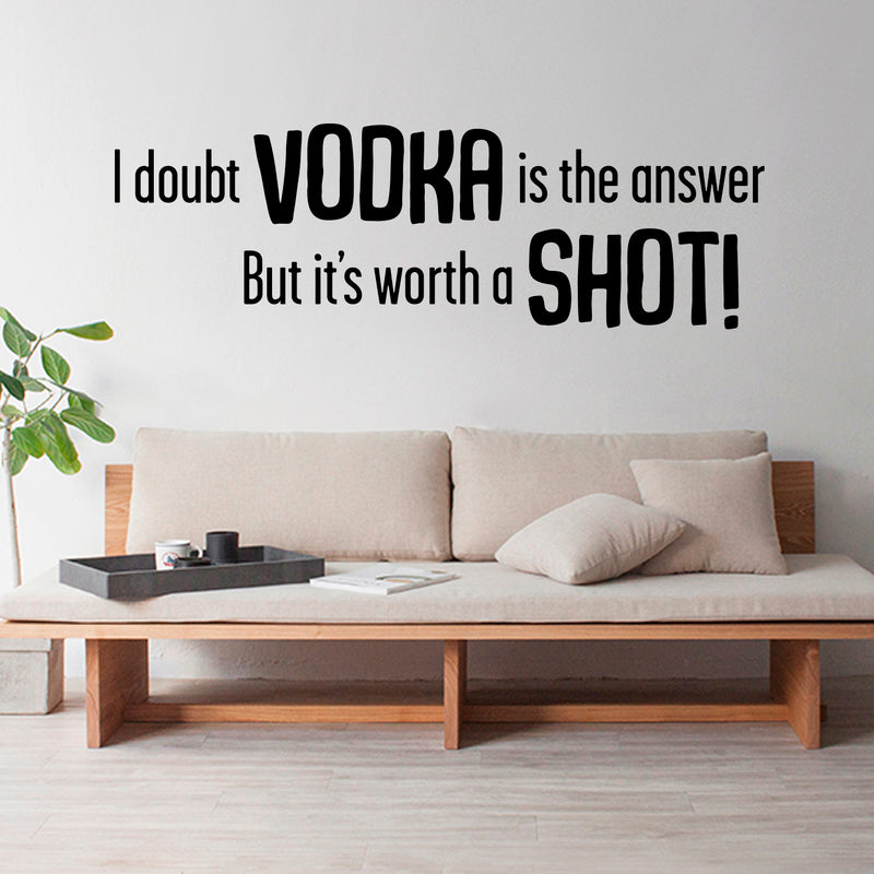 I Doubt Vodka is The Answer but It’s Worth a Shot! Funny Quotes - Wall Art Decal 19" x 60" Vinyl Sticker - Bedroom Living Room Wall Decor - Trendy Wall Art - Kitchen Wall Vinyl Sticker Dorm Apartment 3