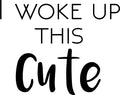 I Woke Up This Cute - Funny Quotes Wall Art Vinyl Decal - Fashion Decoration Vinyl Sticker - Motivational Wall Decal - Bedroom Living Room Decor - Trendy Wall Art - Girls Dorm Room Vinyl 1