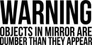 Warning Objects in Mirror are Dumber Than They Appear Sign - Art Decal - Funny Quotes Bathroom Art - Bedroom Vinyl Sticker Decals - Restroom Wall Decoration Vinyl (White) 1