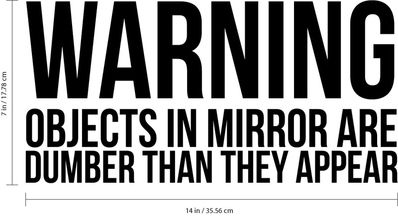 Warning Objects in Mirror are Dumber Than They Appear Sign - Art Decal - Funny Quotes Bathroom Art - Bedroom Vinyl Sticker Decals - Restroom Wall Decoration Vinyl (White) 4