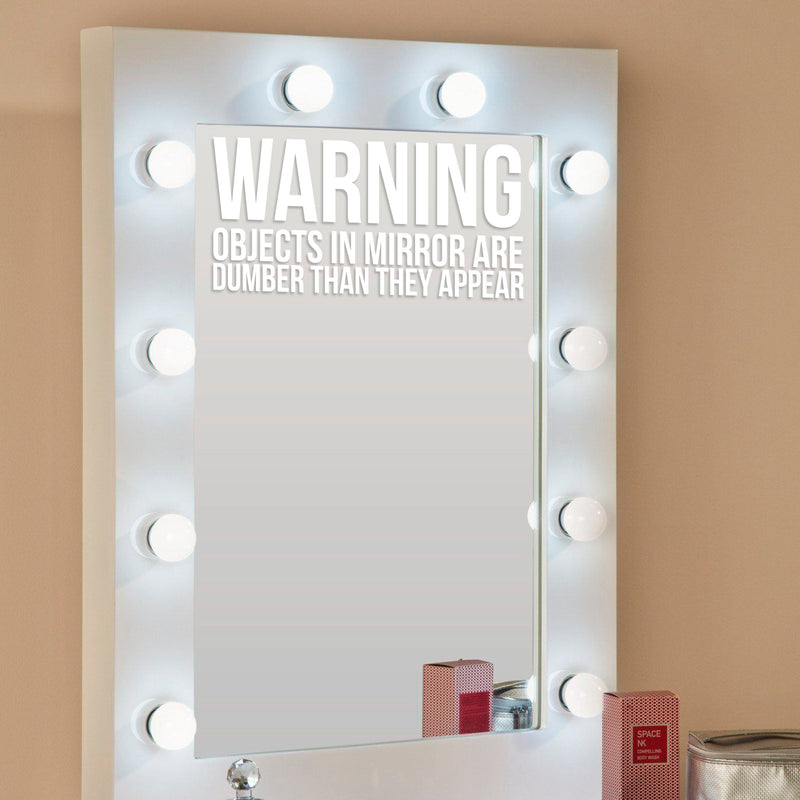 Warning Objects in Mirror are Dumber Than They Appear Sign - Art Decal - 7" x 14" - Funny Quotes Bathroom Art - Bedroom Vinyl Sticker Decals - Restroom Wall Decoration Vinyl (White) 1