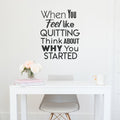 Inspirational Quote Wall Art Vinyl Decal - When You Feel Like Quitting Think About Why You Started - Bedroom Motivational Wall Art Decor- Business Office Positive Quote Sticker Decals 2