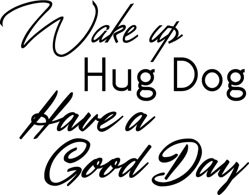 Inspirational Pet Lovers Wall Art Vinyl Decal - Wake Up; Hug Dog; Have a Good Day - 22" X 28" Decoration Vinyl Sticker - Motivational Wall Art Decal - Positive Quote Trendy Wall Art Living Room Decor 1