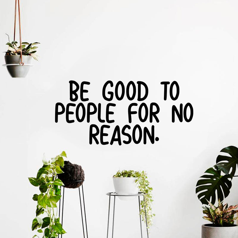 Wall Art Vinyl Decal Inspirational Life Quotes - Be Good To People For No Reason - Decoration Vinyl Sticker - Motivational Wall Art Decal - Positive Quote 2