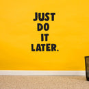 Vinyl Wall Art Decal - Just Do It Later - Just For Fun Quotes Stencil Adhesives Decorations - Lazy Humor Quotes Waterproof Vinyl Decal Stickers 3
