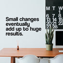 Vinyl Art Wall Decal - Small Changes Eventually Add Up to Huge Results - 12" X 23" - Motivational Life Quotes - House Office Wall Decoration - Home Decor - Bedroom Living Room - Gym Fitness Decals 3