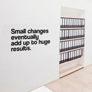 Vinyl Art Wall Decal - Small Changes Eventually Add Up to Huge Results - 12" X 23" - Motivational Life Quotes - House Office Wall Decoration - Home Decor - Bedroom Living Room - Gym Fitness Decals 2