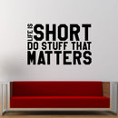 Vinyl Wall Art Decal - Life is Short Do Stuff That Matters - 23" x 36" - Home Decor Apartment Living Room Bedroom Work Office Uplifting Motivational Quotes Sticker Decals 3