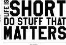 Vinyl Wall Art Decal - Life is Short Do Stuff That Matters - 23" x 36" - Home Decor Apartment Living Room Bedroom Work Office Uplifting Motivational Quotes Sticker Decals 4