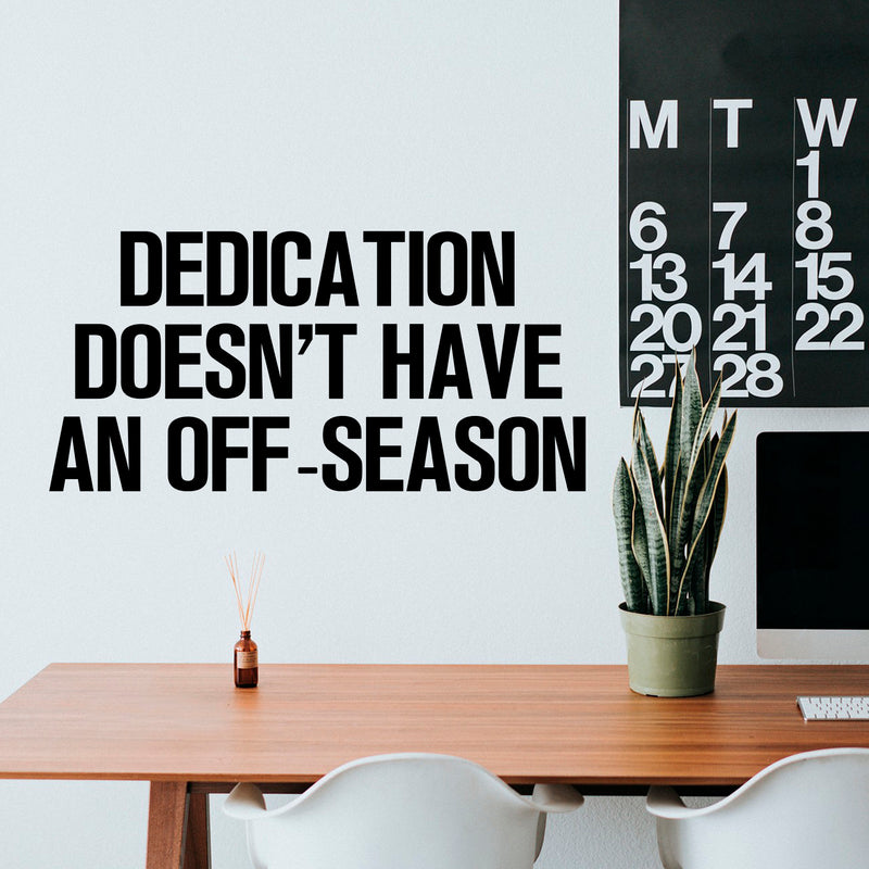 Vinyl Wall Art Decal - Dedication Doesn't Have An Off Season - Decoration Vinyl Sticker - Inspirational Life Quotes - Motivational Focus Work Fitness Office Home Quotes Decal Stickers 2