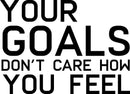 Vinyl Wall Art Decal - Your Goals Don't Care How You Feel - Decoration Vinyl Sticker - Inspirational Life Quotes - Motivational Focus Work Fitness Office Home Quotes Decal Stickers 1