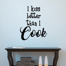 Vinyl Wall Art Decal - I Kiss Better Than I Cook - 23" x 18" - Funny Kitchen Restaurant Removable Wall Art Decor Sticker Decals 3