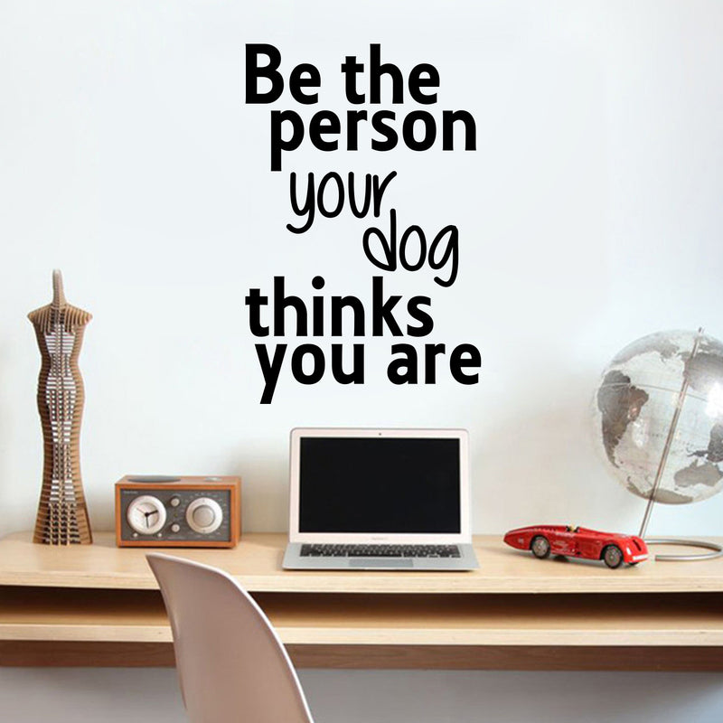 Vinyl Wall Art Decal - Be The Person Your Dog Thinks You are - 23" x 15" - Household Living Room Bedroom Workplace Inspirational Quote Sticker Wall Decals for Indoor Outdoor Decor 1