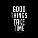 Wall Art Vinyl Decal - Good Things Take Time - 23" x 15" - Positive Household Living Room Bedroom Workplace Inspirational Quote Sticker - Wall Decals for Indoor Outdoor Decor (23" x 15"; White Text) 4
