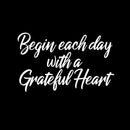 Vinyl Wall Art Decal - Begin Each Day with A Grateful Heart - 14" x 23" - Home Decor Inspirational Living Room Bedroom Workplace Indoor Outdoor Stencil Adhesives Design (14" x 23"; White Text) 4