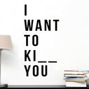 Vinyl Wall Art Decals - I Want To Ki_ _ You - Cool Funny Adult Quotes For Indoor Home Bedroom Living Room Dorm Room - Humorous Stencil Adhesives For Home Apartment Use 3